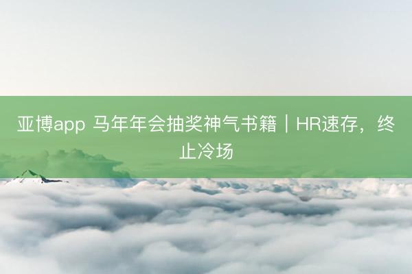 亚博app 马年年会抽奖神气书籍｜HR速存，终止冷场