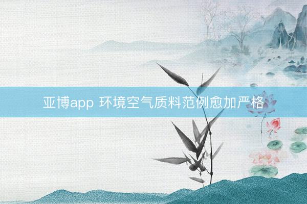 亚博app 环境空气质料范例愈加严格