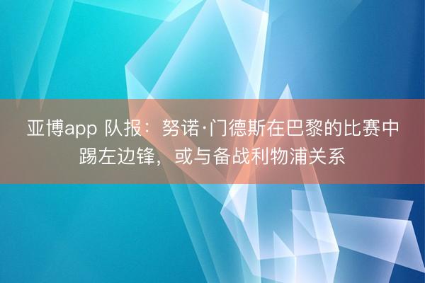 亚博app 队报：努诺·门德斯在巴黎的比赛中踢左边锋，或与备战利物浦关系