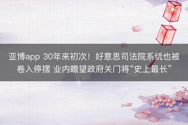亚博app 30年来初次！好意思司法院系统也被卷入停摆 业内瞻望政府关门将“史上最长”