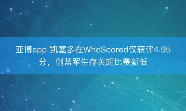亚博app 凯塞多在WhoScored仅获评4.95分，创蓝军生存英超比赛新低