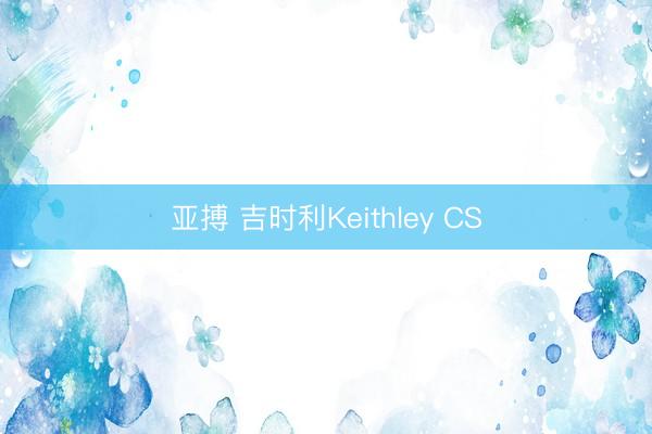 亚搏 吉时利Keithley CS