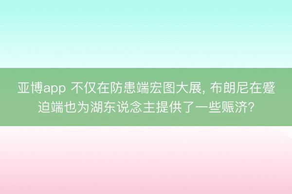亚博app 不仅在防患端宏图大展， 布朗尼在蹙迫端也为湖东说念主提供了一些赈济?