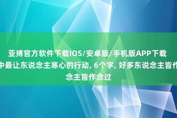 亚搏官方软件下载IOS/安卓版/手机版APP下载 关系中最让东说念主寒心的行动， 6个字， 好多东说念主皆作念过