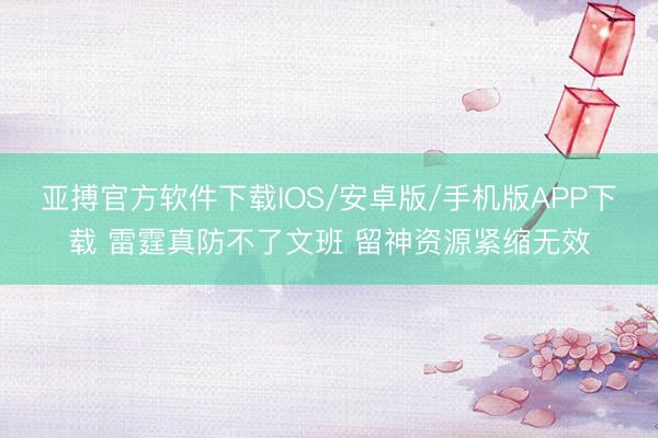 亚搏官方软件下载IOS/安卓版/手机版APP下载 雷霆真防不了文班 留神资源紧缩无效