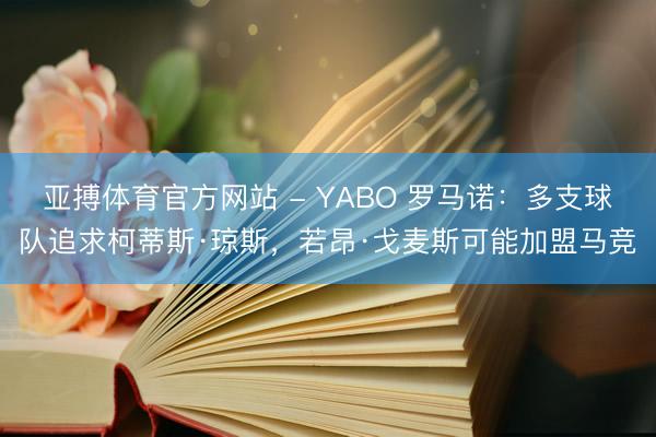 亚搏体育官方网站 - YABO 罗马诺：多支球队追求柯蒂斯·琼斯，若昂·戈麦斯可能加盟马竞