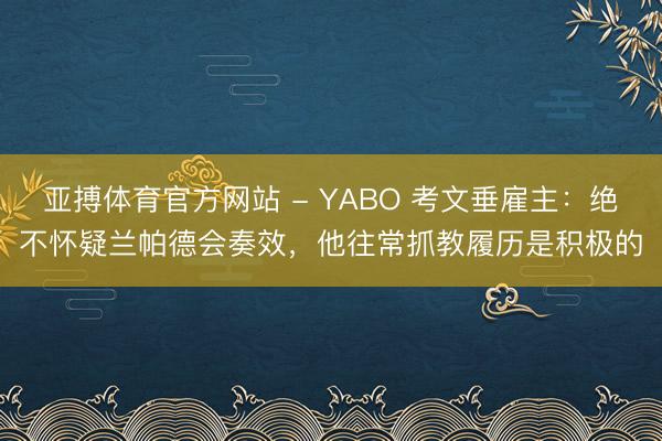 亚搏体育官方网站 - YABO 考文垂雇主：绝不怀疑兰帕德会奏效，他往常抓教履历是积极的